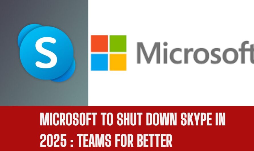 Microsoft to Shut Down Skype in 2025: Transition to Teams for Better Communication